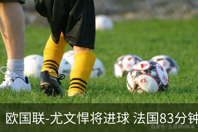 欧国联-尤文悍将进球 法国83分钟丢球平克罗地亚